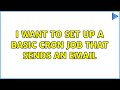 I want to set up a basic cron job that sends an email (3 Solutions!!)