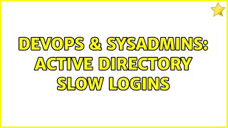 DevOps & SysAdmins: active directory slow logins (2 Solutions!!)
