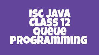 ISC JAVA Class 12 Queue Program What is Queue? Learn JAVA Important Notes Board Exams