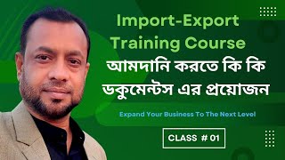 CLASS NO. 01 || আমদানি করতে কি কি ডকুমেন্টস এর প্রয়োজন হয় ? ( IMPORT EXPORT COURSE )