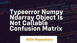 typeerror numpy ndarray object is not callable confusion matrix
