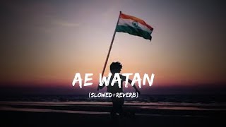 Ae Watan (Slowed + Reverb) | Arijit Singh | Raazi | Republic Day Songs