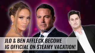 Jennifer Lopez & Ben Affleck Become Instagram Official On Steamy Vacation! | Naughty But Nice