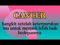 ♋ CANCER ♋ bangkit setelah keterpurukan mu untuk menjadi lebih baik kedepannya