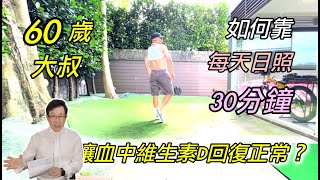 60歲大叔，如何靠每天日照30分鐘，讓血中「維生素D」回復正常｜60歲邱正宏醫師跟你說【邱正宏談健康】【健康養生】