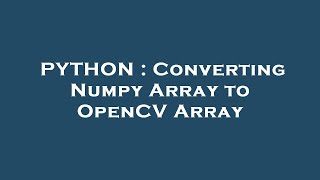 PYTHON : Converting Numpy Array to OpenCV Array