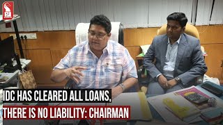 IDC HAS CLEARED ALL LOANS, THERE IS NO LIABILITY: CHAIRMAN