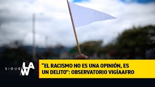 “El racismo no es una opinión, es un delito”: Observatorio VigíaAfro