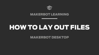 MakerBot Learning Tips: How to Lay Out Files