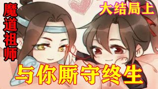 《魔道祖师》之与你厮守终生大结局上  百家看着蓝家方向的目光都不对劲了，感觉大家都在受迫害时，他跟人家结成亲家了，叛徒！在这个时候，云梦突然多了很多陌生人。#忘羡#魔道祖师#蓝忘机#魏无羡