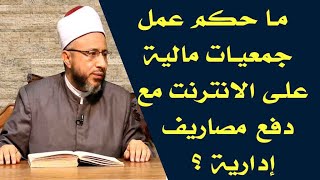 ما حكم عمل جمعيات مالية على الانترنت مع دفع مصاريف إدارية ؟ الأستاذ الدكتور محمد سيد سلطان