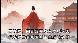 【一口氣看完 】再睁眼，回到叛军攻入皇城这天，我冷眼看着叛军割下皇后的头颅.....