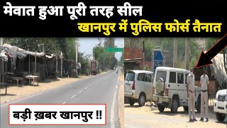 Mewat News:- मेवात हुई पूरी तरह सील, खानपुर में पुलिस फोर्स हुई तैनात...