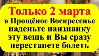 Только 2 марта в Прощёное Воскресенье наденьте наизнанку эту вещь и Вы сразу перестанете болеть