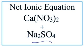How to Write the Net Ionic Equation for Ca(NO3)2 + Na2SO4 = CaSO4 + NaNO3