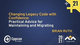 Practical Advice for Maintaining and Migrating Working Code - Brian Ruth - CppCon 2021