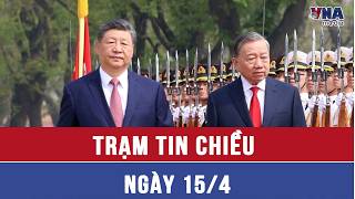 Trạm tin chiều ngày 15/4: Tổng Bí thư, Chủ tịch nước Tô Lâm thăm cấp Nhà nước đến Trung Quốc