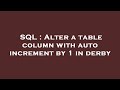 SQL : Alter a table column with auto increment by 1 in derby