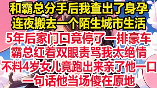 和霸总分手后我查出了身孕，连夜搬去一个陌生城市生活。5年后家门口竟停了一排豪车！霸总红着双眼责骂我太绝情！不料4岁女儿竟跑出来亲了他一口！一句话他当场傻在原地！