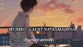 Mujhko Galat Na Samajhna【Slowed+ Reverb】Roman  Tick _Song_Sad_Lo_fi_Muic