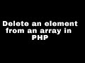 PHP: How to delete an element from an array in PHP?
