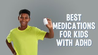 ADHD Medications For Kids - What Parents Need To Know About ADHD Medications
