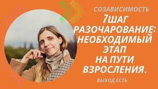 Созависимость. 7 шаг. Разочарование: необходимый этап на пути взросления.