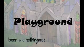 Playground / Bean and Nothingness