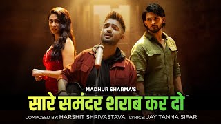 Sare Samandar Sharab Kar Do (Official Video) | Madhur Sharma | Harshit Shrivastava, Amardeep, Deepti
