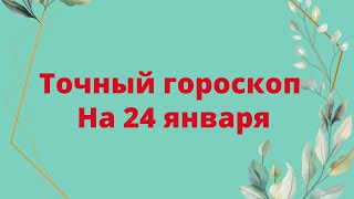 Точный гороскоп на 24 января. Для каждого знака зодиака.