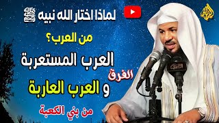 لماذا اختار الله نبيه ﷺ من العرب ..الفرق بين العرب العاربة والمستعربة ؟ من بني الكعبة؟ محمد الشنقيطي