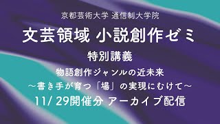 ［文芸領域小説創作ゼミ］特別講義「物語創作ジャンルの近未来～書き手が育つ「場」の実現にむけて」| 京都芸術大学通信制大学院