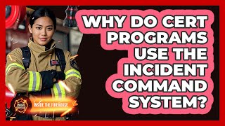 Why Do CERT Programs Use The Incident Command System? - Inside the Firehouse