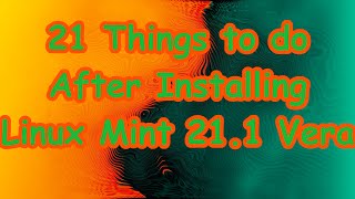 21 Things to do After Installing Linux Mint 21.1 Vera