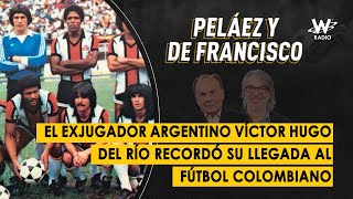 El exjugador argentino Víctor Hugo del Río recordó su llegada al fútbol colombiano