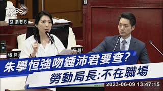 朱學恒強吻鍾沛君要查? 勞動局長:不在職場｜TVBS新聞 @TVBSNEWS01