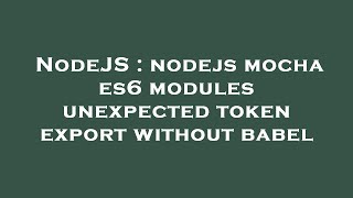 NodeJS : nodejs mocha es6 modules unexpected token export without babel