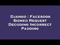 Django : Facebook Signed Request Decoding Incorrect Padding