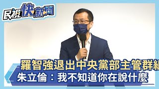 羅智強退出中央黨部主管群組 朱立倫：我不知道你在說什麼－民視新聞