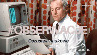 HOLISTIC NEWS: Zmyślone badania, fałszywe wyniki. Nauka padła ofiarą oszustów #OBSERWACJE