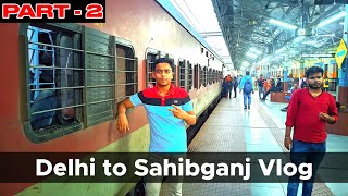 Delhi to Sahibganj | Train Journey Vlog | Part-2