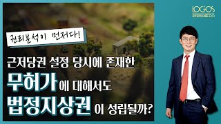 [법정지상권 / 성립요건] 무허가·미등기 건물에 대해서도 법정지상권이 성립할 수 있을까?