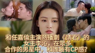 和任嘉倫主演熱播劇《請君》的女主李沁，在眾多合作的男星中，和誰最有CP感？Li Qin's real life couples(Ren Jialun, Huang Jingyu, Xiao Zhan)