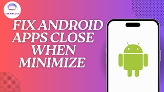 How to Fix Android Apps Close When Minimize
