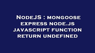 NodeJS : mongoose express node.js javascript function return undefined