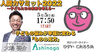 『子どもの悩みが幸福に変わる「ものの見方」』2022年人間力サミット〜子どもたちの未来を考える〜ゲストひすい こたろう氏