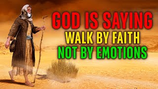 GOD IS TELLING YOU TO WALK BY FAITH NOT YOUR EMOTIONS