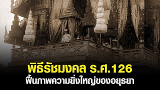 ฟื้นภาพอยุธยา ในพิธีรัชมงคล ร.ศ. 126