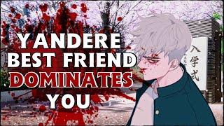 Yandere Best Friend Dominates You [ASMR] [M4F]