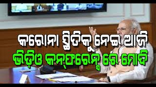 କରୋନା ସ୍ଥିତିକୁ ନେଇ ଆଜି ଭିଡିଓ କନଫରେନ୍ସରେ ମୋଦି